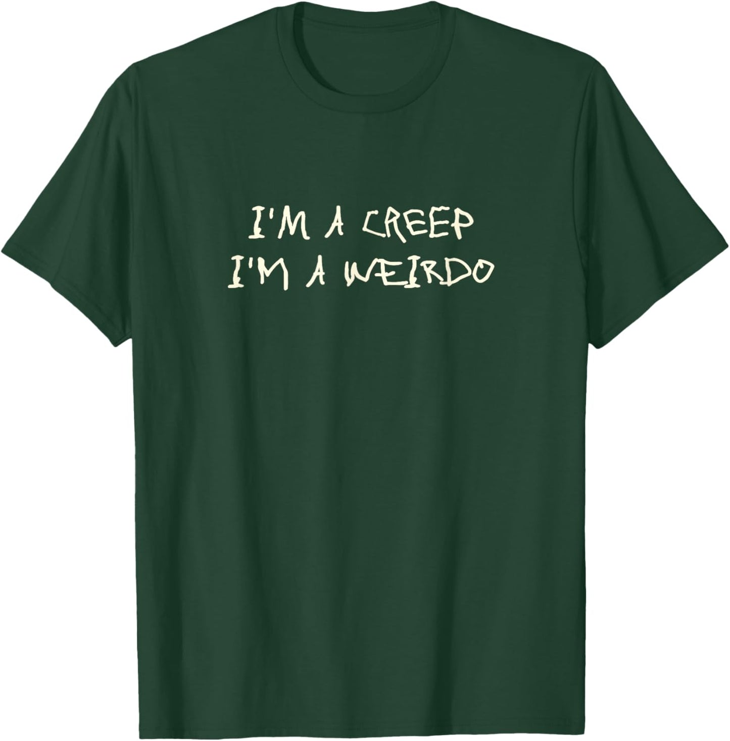 I'm A Creep I'm A Weirdo - Funny Saying Sarcastic Novelty T-Shirt - T-Shirt | Forest
