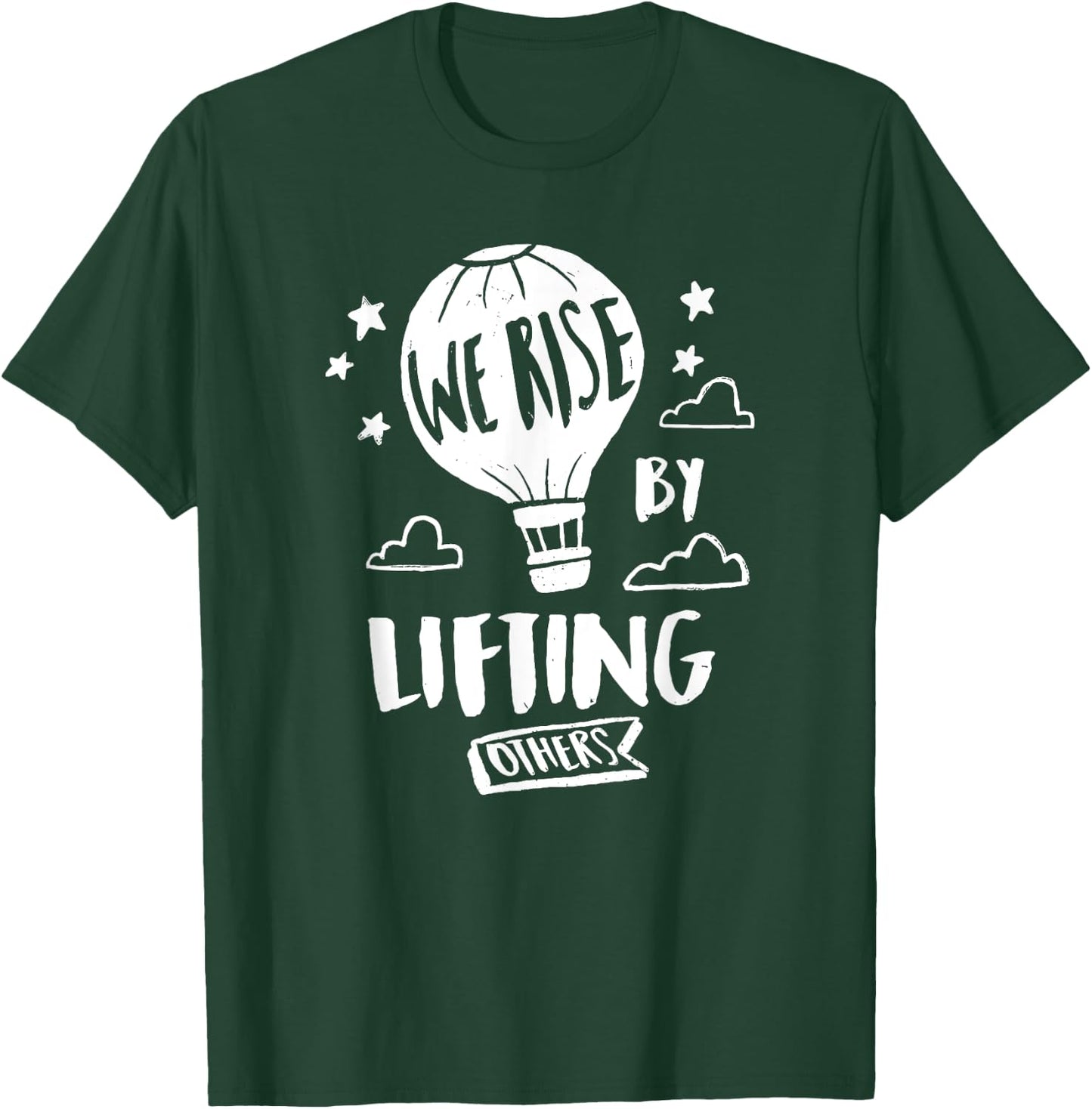 We Rise By Lifting Others Quote Positive Message T-Shirt - T-Shirt | Forest