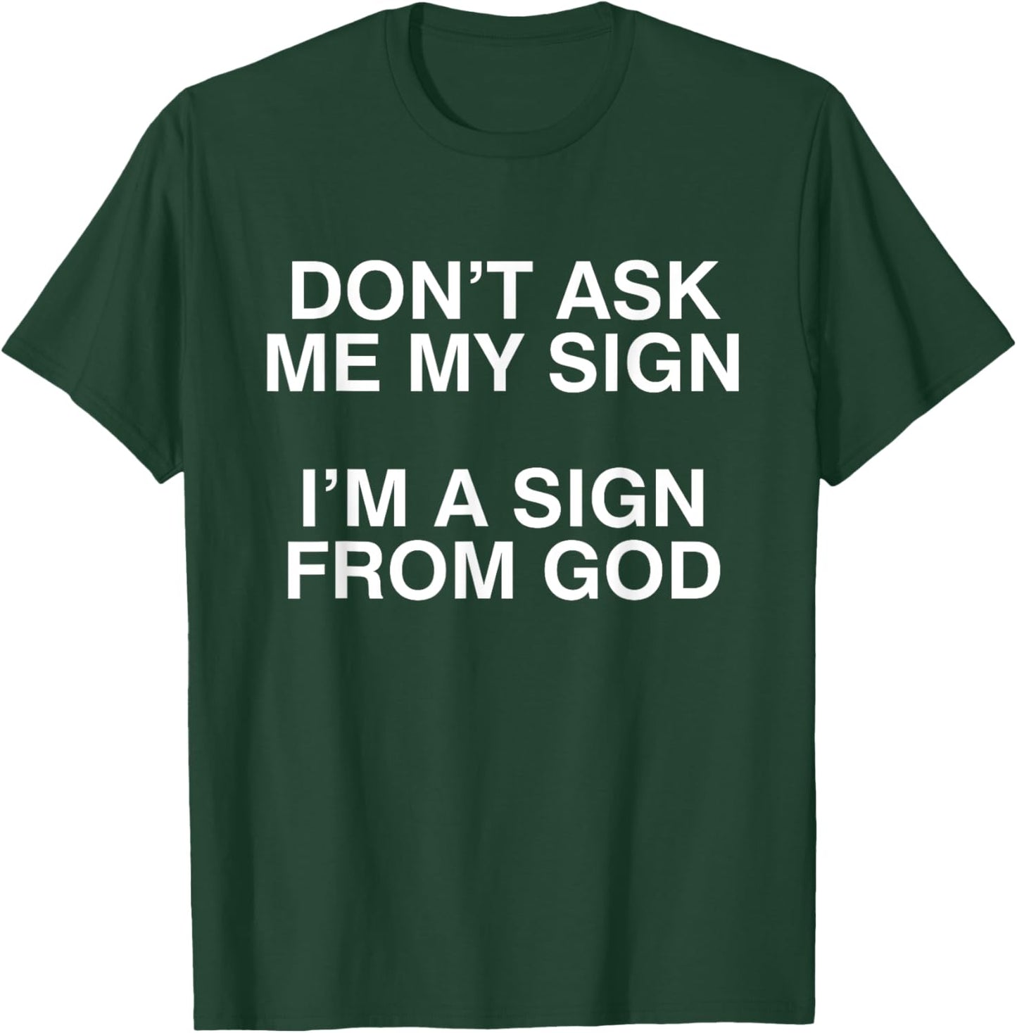 Don't Ask Me My Sign I'm A Sign From God Funny Christ Quote T-Shirt - T-Shirt | Forest