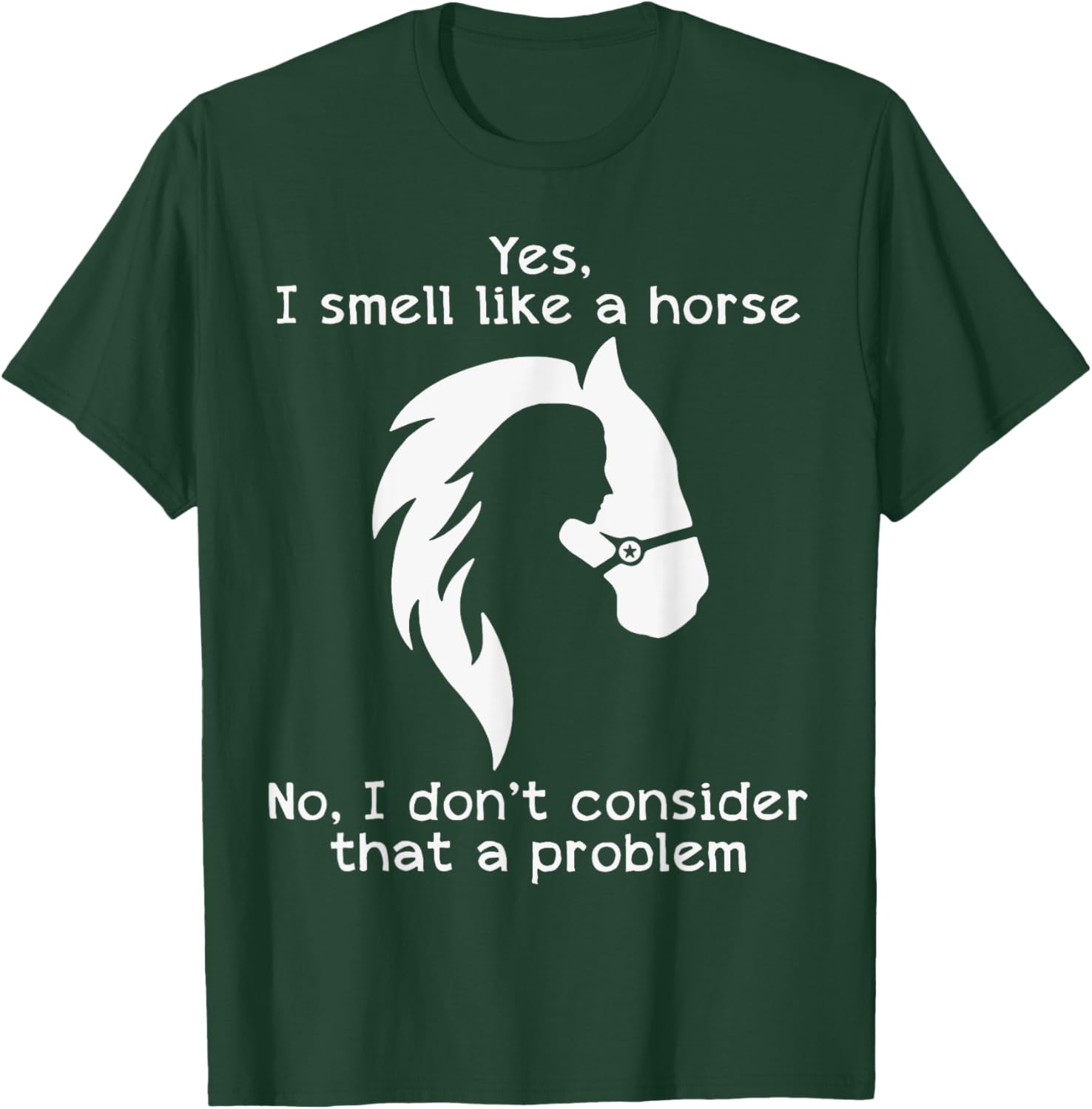 Yes I Smell Like A Horse No I Don't Consider That A Problem T-Shirt - T-Shirt | Forest