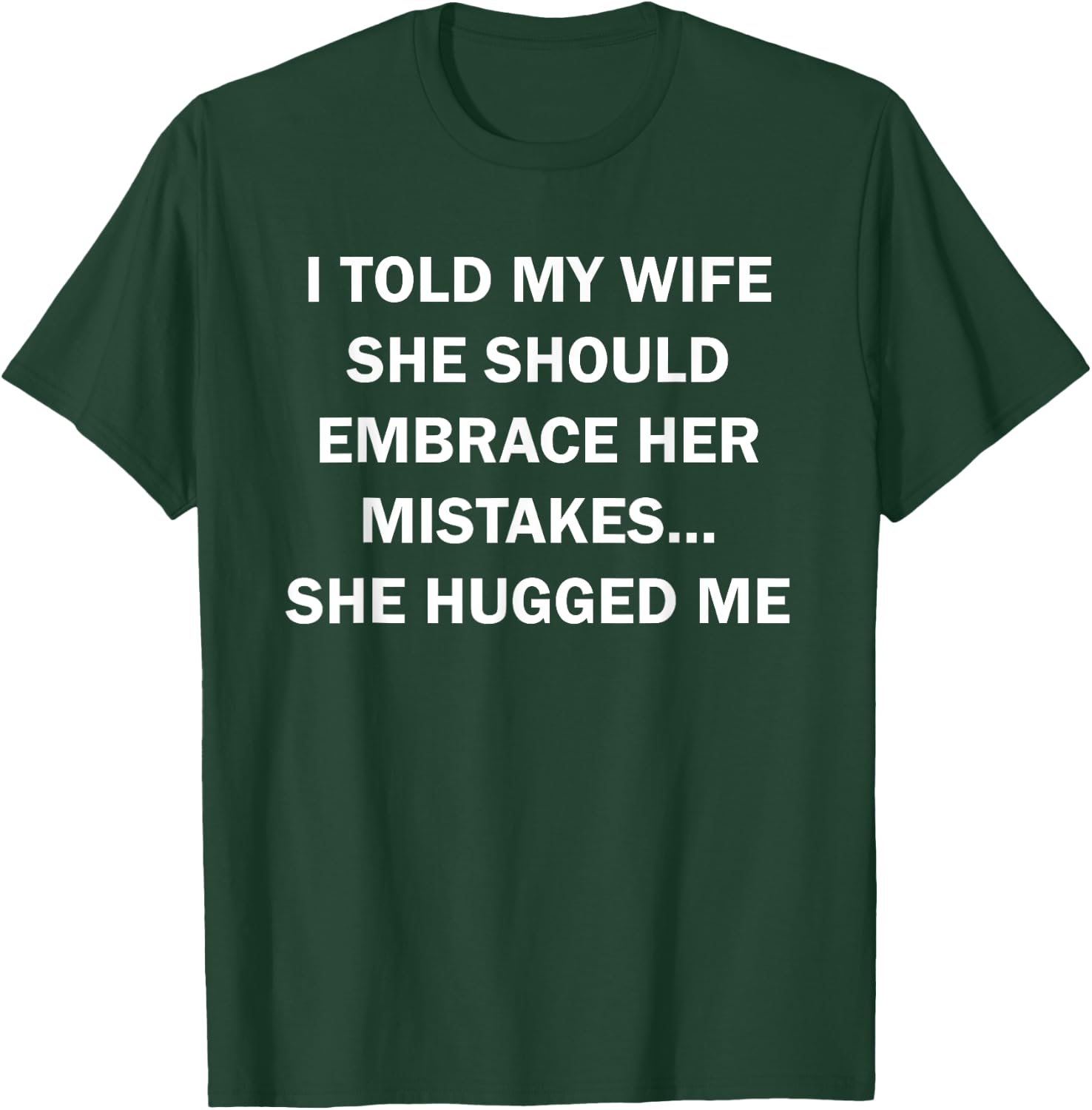 I Told My Wife She Should Embrace Her Mistakes She Hugged Me T-Shirt - T-Shirt | Forest