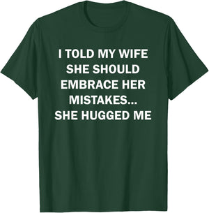 I Told My Wife She Should Embrace Her Mistakes She Hugged Me T-Shirt - T-Shirt | Forest