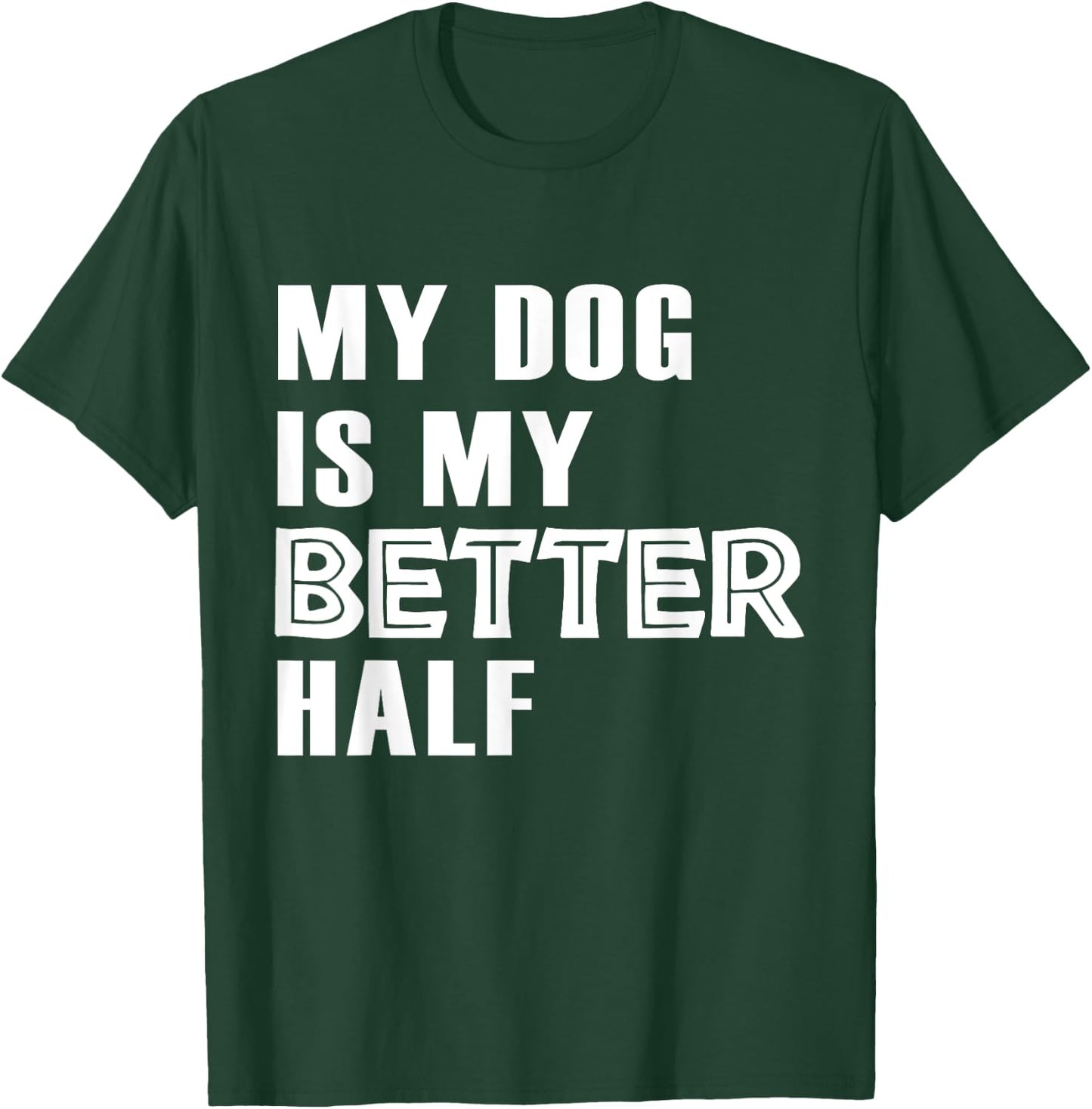 Dog Lover Funny - My Dog Is My Better Half T-Shirt - T-Shirt | Forest