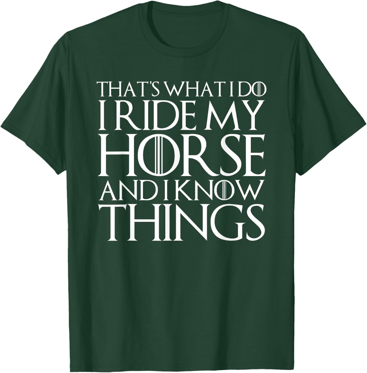 That's What I Do I Ride My Horse and I Know Things T-Shirt - T-Shirt | Forest