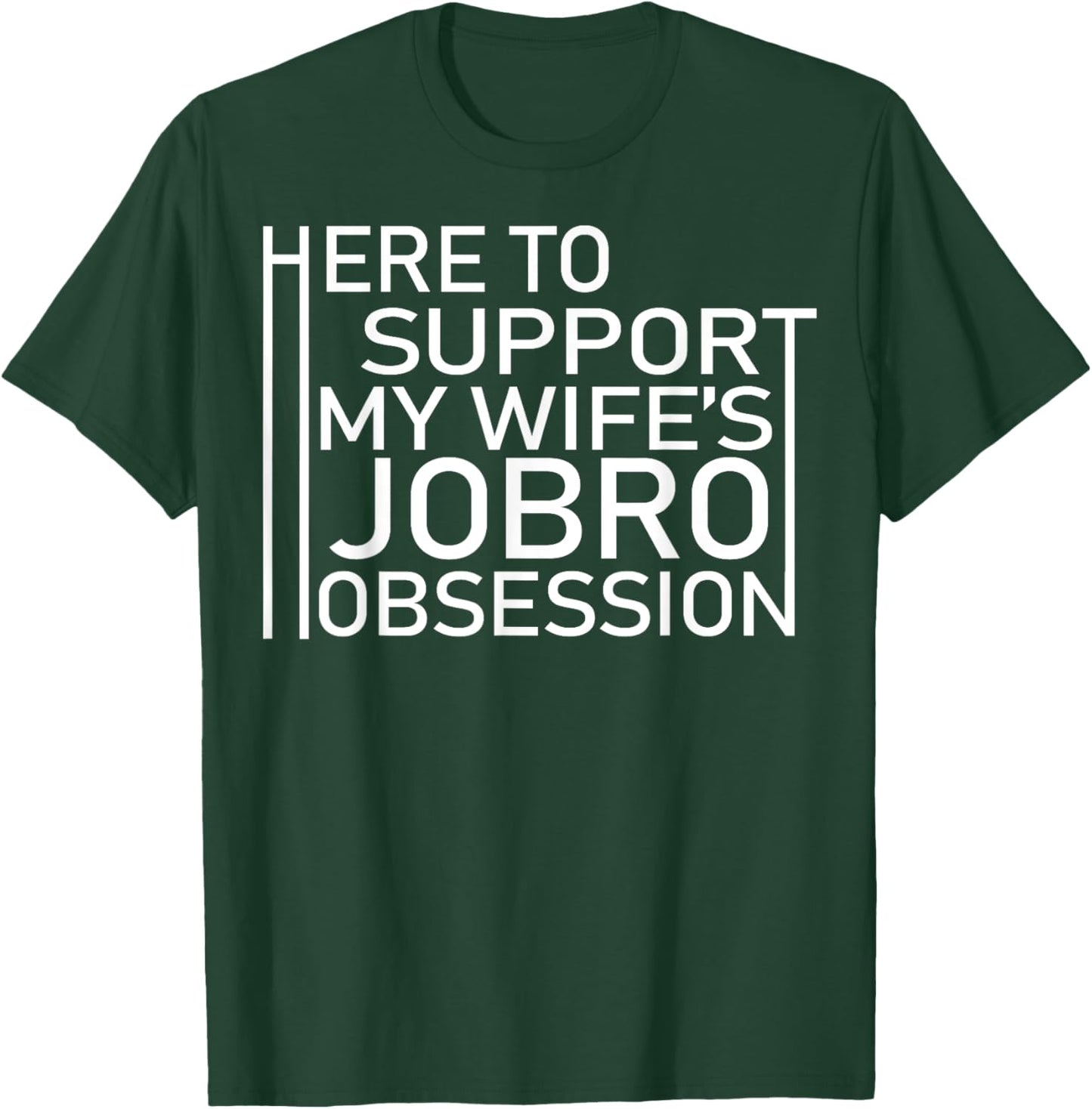 Here To Support My Wife's Jobro Obsessiont T-Shirt - T-Shirt | Forest