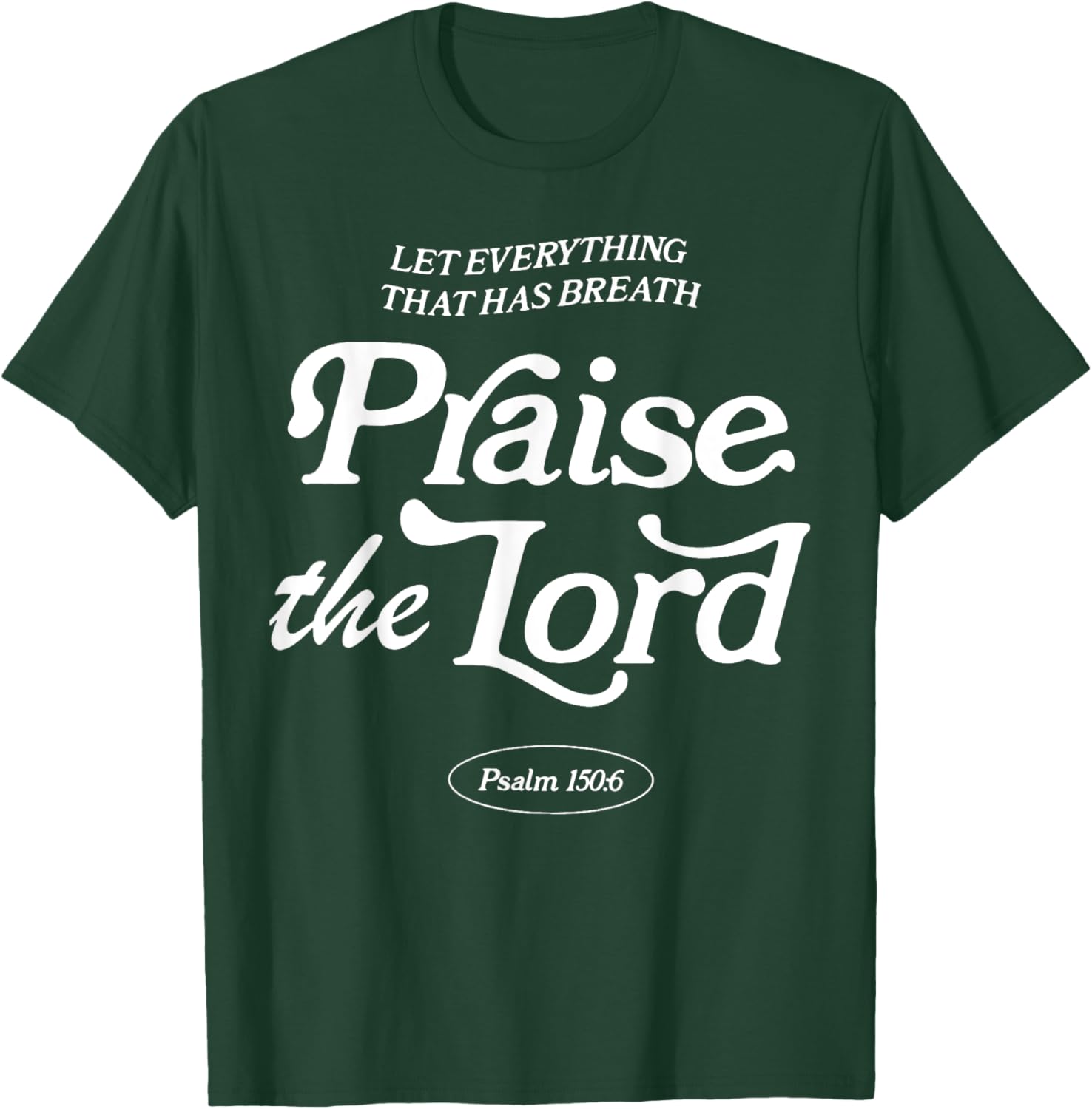 Let Everything That Has Breath Praise The Lord T-Shirt - T-Shirt | Forest