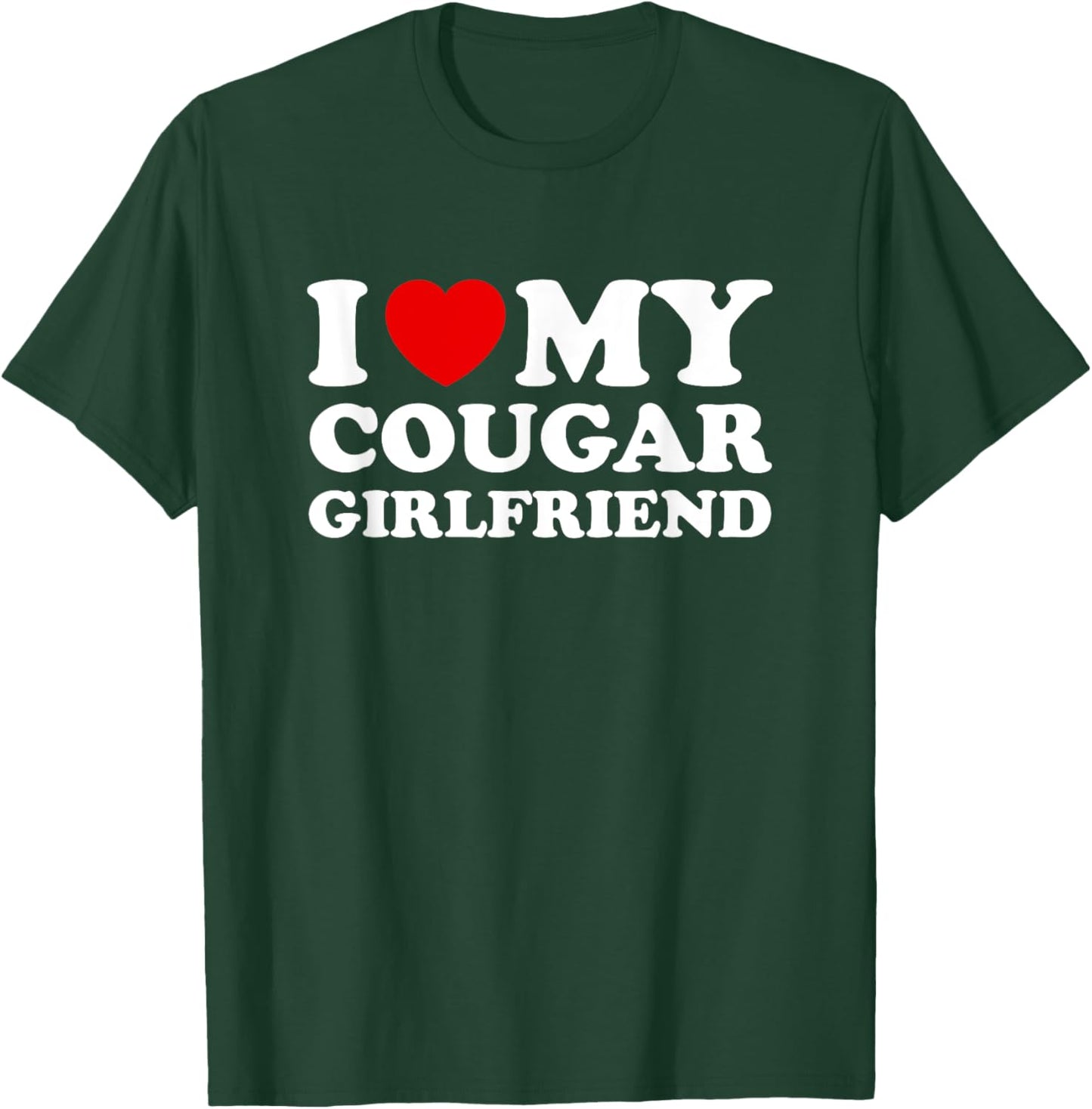 I Love (Heart) My Cougar Girlfriend T-Shirt - T-Shirt | Forest