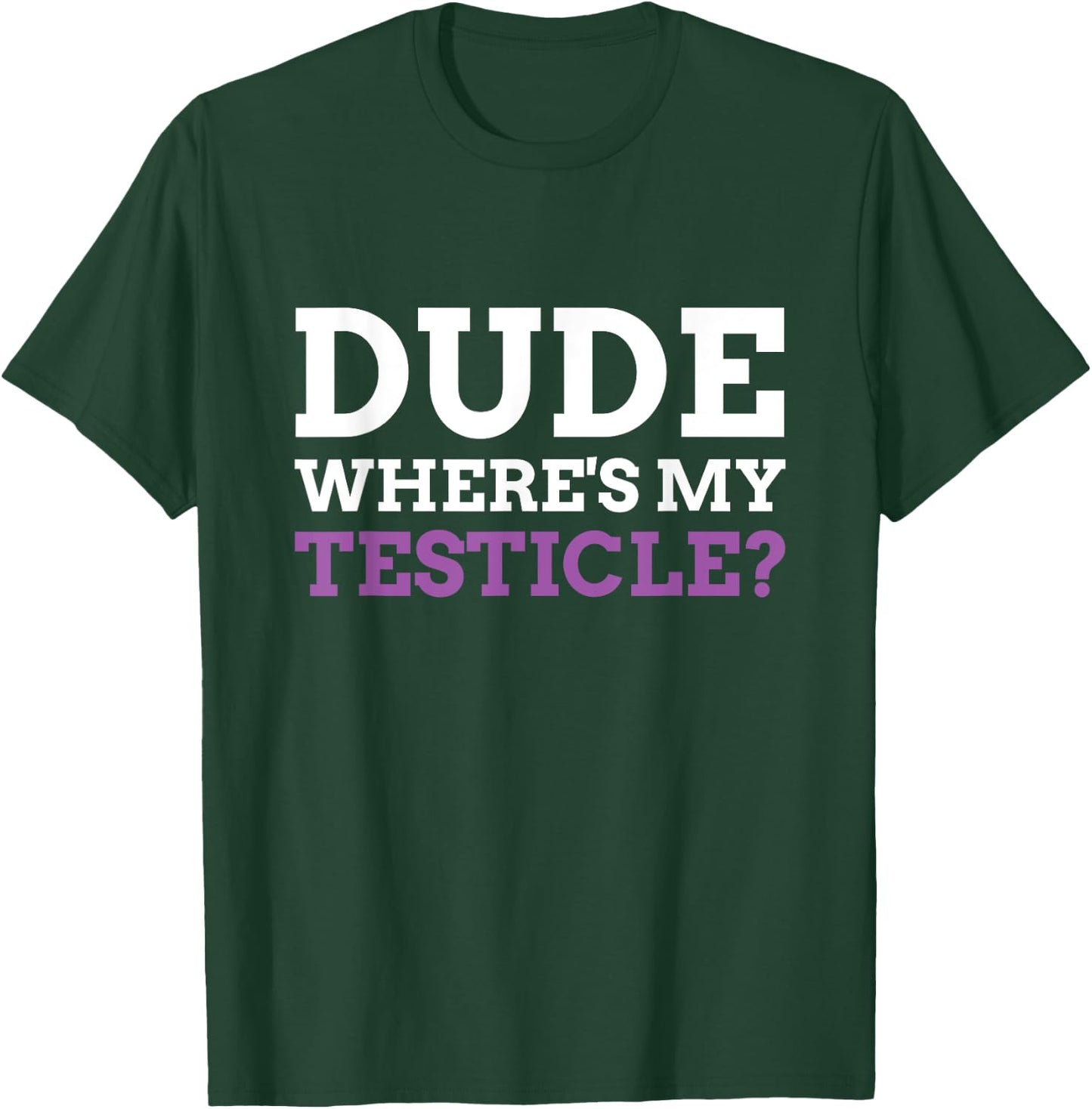 Dude Where's My Testicle? Radical Inguinal Orchiectomy T-Shirt - T-Shirt | Forest