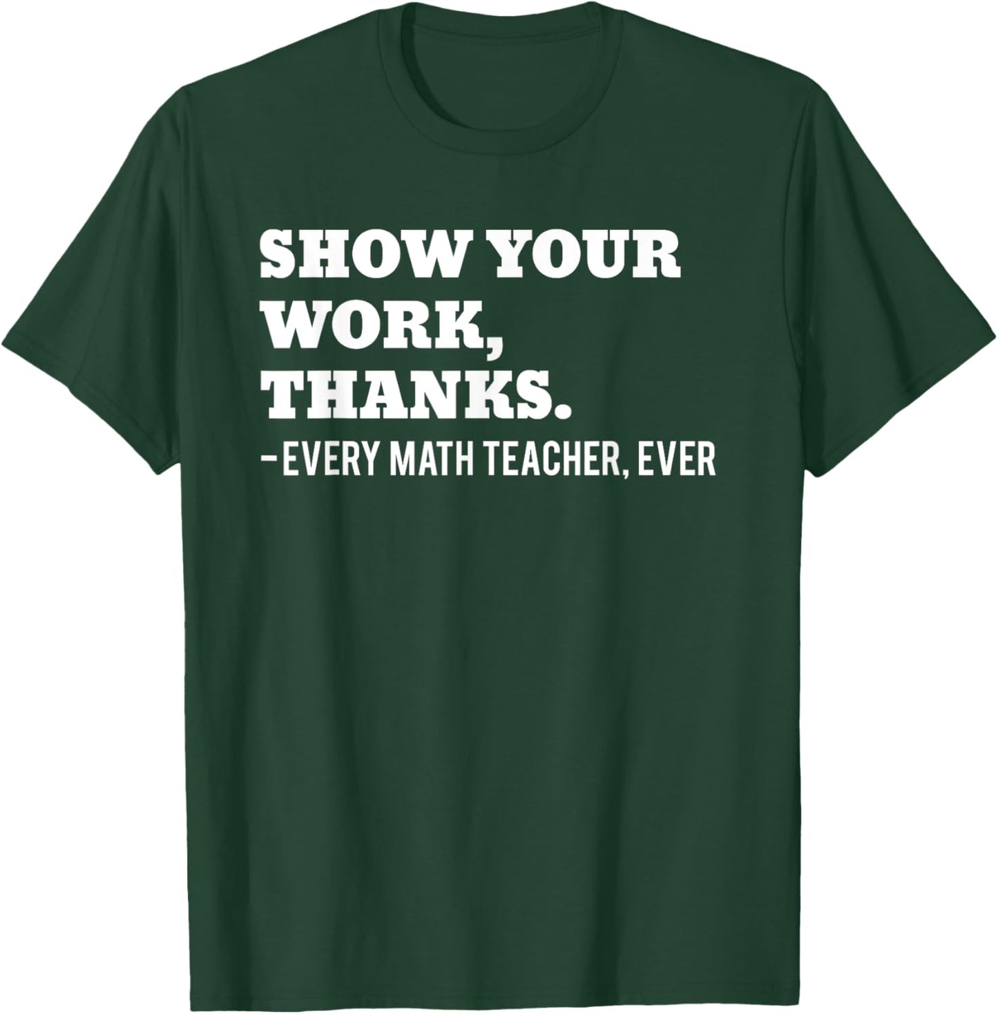 Show Your Work, Thanks Math Teacher Funny Men Women T-Shirt - T-Shirt | Forest