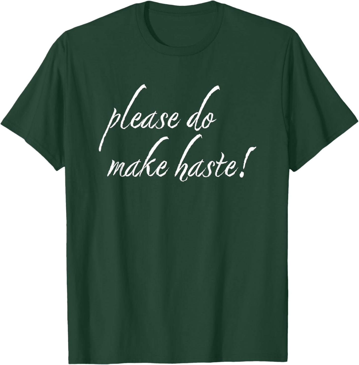 Funny Regency Era Georgian Phrase Please Do Make Haste! T-Shirt - T-Shirt | Forest