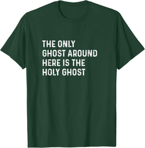 The Only Ghost Around Here Is the Holy Ghost Funny Christian T-Shirt - T-Shirt | Forest