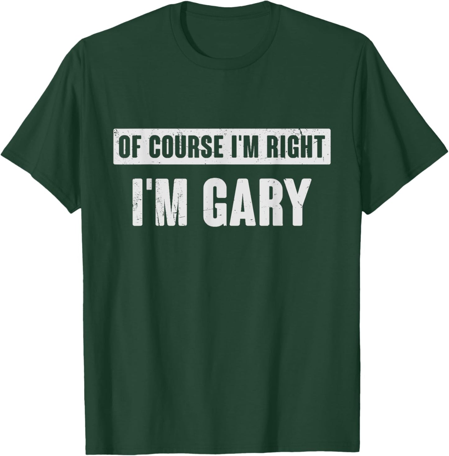 Of Course I'm Right I'm Gary - Funny Gary Name Gift T-Shirt - T-Shirt | Forest