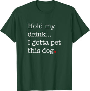 Hold My Drink I Gotta Pet This Dog Men Women Girls Kids T-Shirt - T-Shirt | Forest