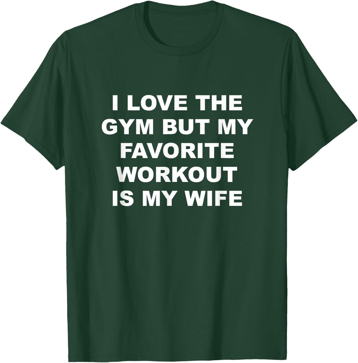 I Love the Gym - but My Favorite Workout is My Wife | Funny T-Shirt - T-Shirt | Forest