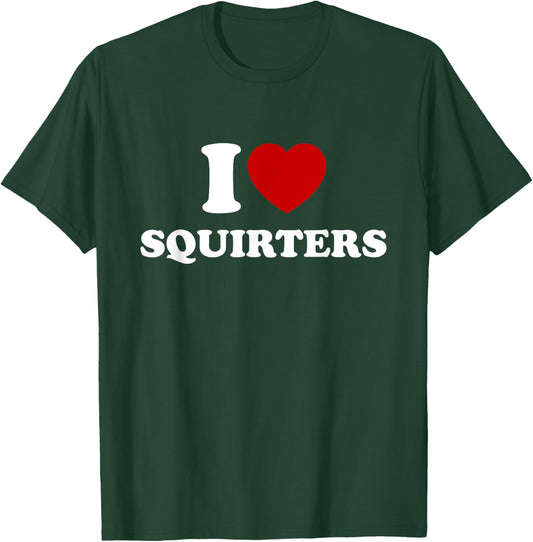 I Love Squirters Funny I Heart Squirters T-Shirt - T-Shirt | Forest