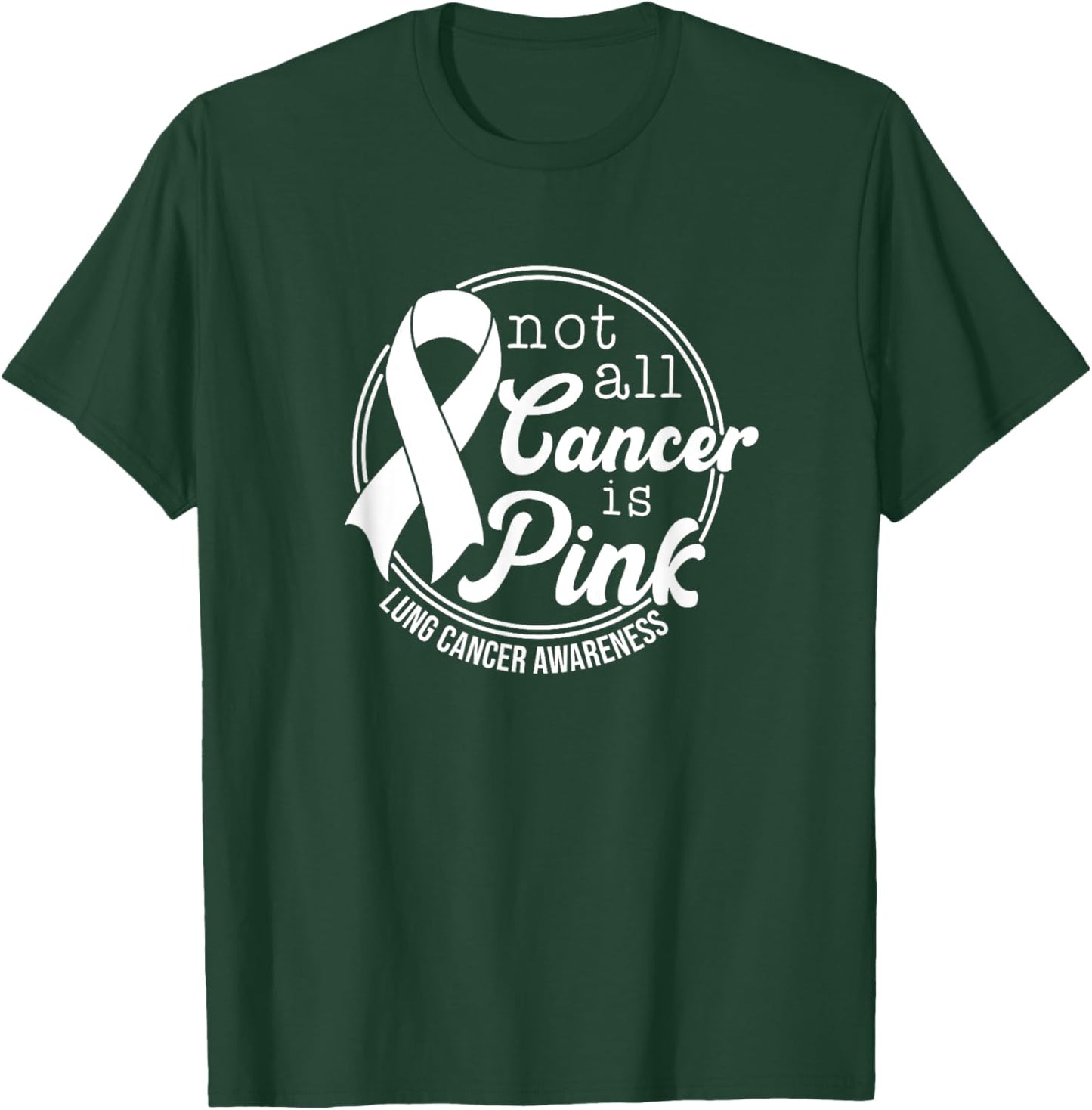Not All Cancer Is Pink, Lung Cancer Awareness T-Shirt - T-Shirt | Forest