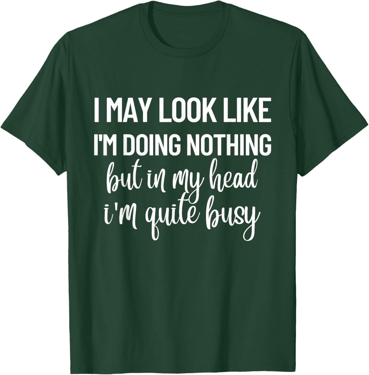 I May Look Like I'm Doing Nothing But In My Head T-Shirt - T-Shirt | Forest