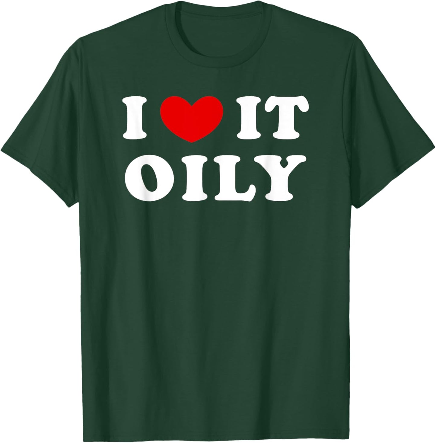 I Love It Oily, I Heart It Oily T-Shirt - T-Shirt | Forest
