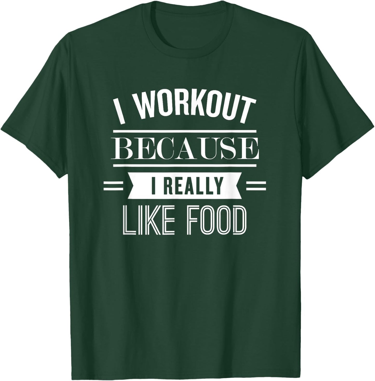 I Workout Because I Really Like Food: Funny Fitness T-Shirt - T-Shirt | Forest