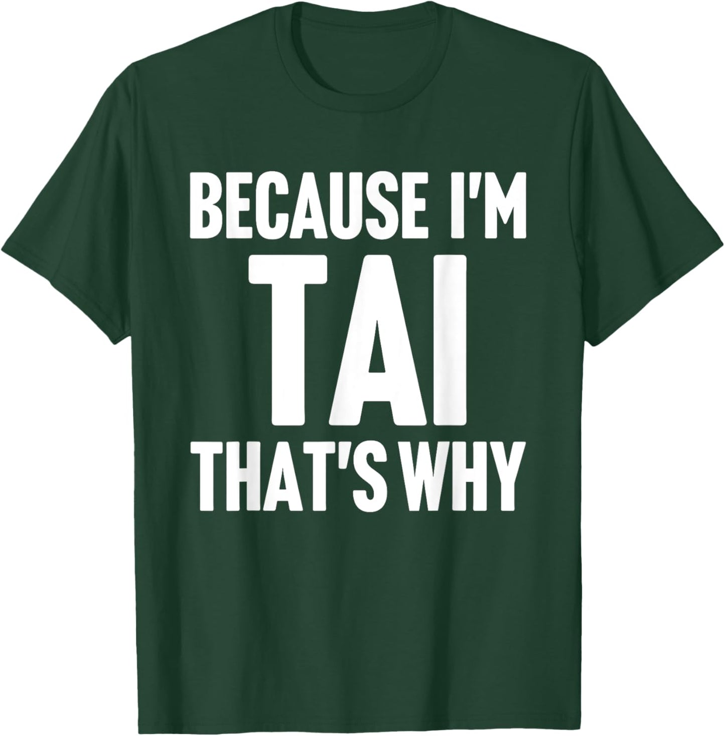 Because I'm Tai That's Why Am Personalized Name T-Shirt - T-Shirt | Forest
