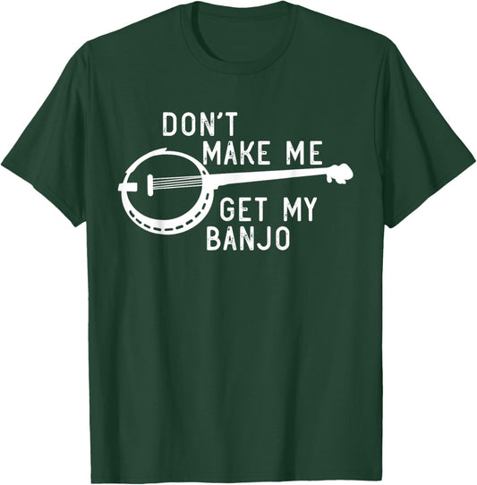 Don't Make Me Get My Banjo Player Bluegrass Music Banjo T-Shirt - T-Shirt | Forest
