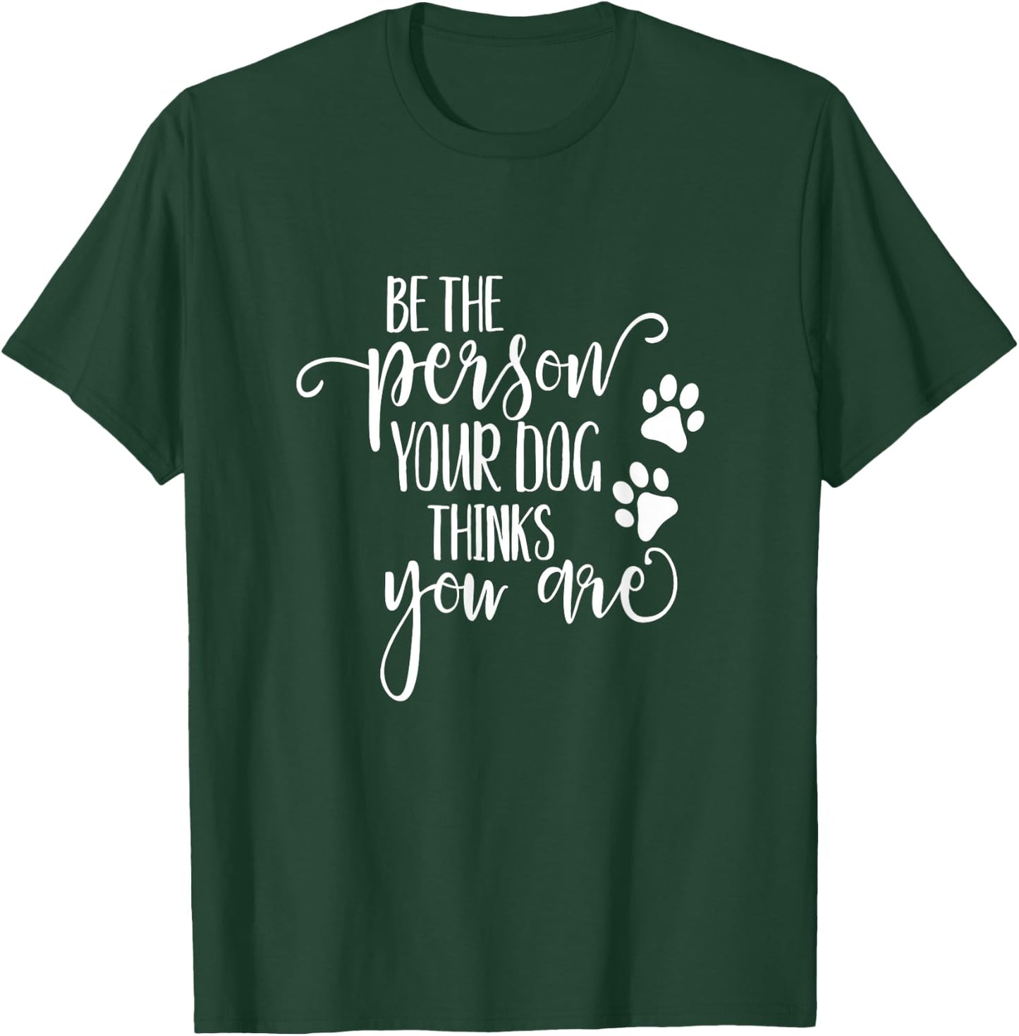 Be The Person Your Dog Thinks You Are paws funny dog lover Men Women Kids T-Shirt - T-Shirt | Forest