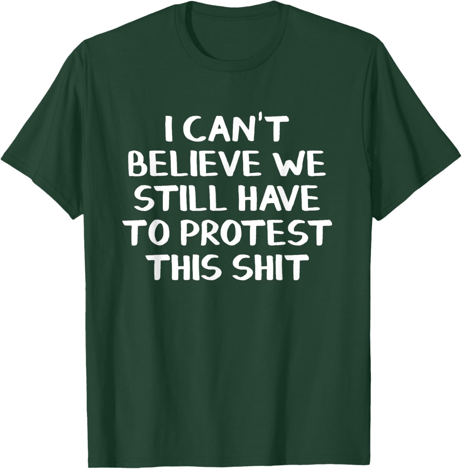I Can’t Believe We Still Have To Protest This Shit T-Shirt - T-Shirt | Forest