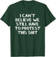 I Can’t Believe We Still Have To Protest This Shit T-Shirt - T-Shirt | Forest