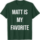 Matt Is My Favorite T-Shirt - T-Shirt | Forest