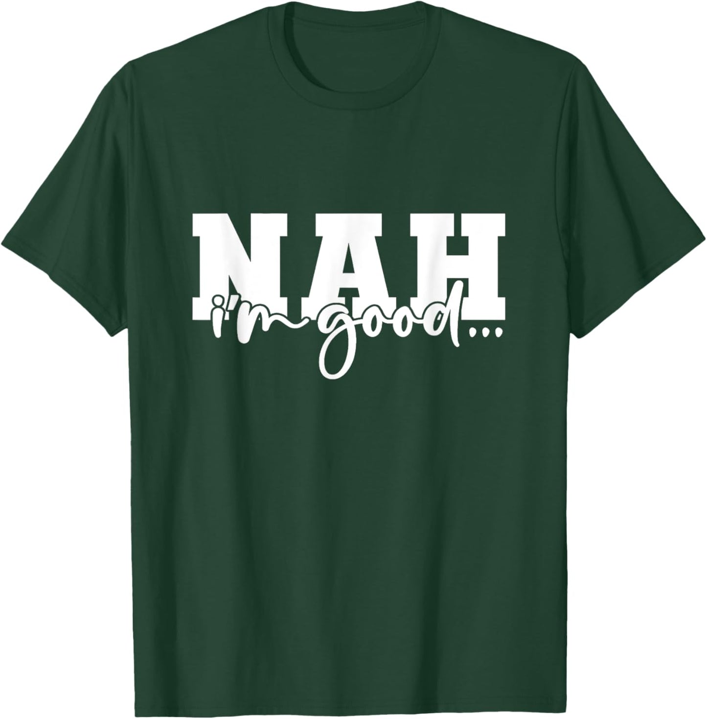 Nah I'm Good Funny Sarcastic T-Shirt - T-Shirt | Forest