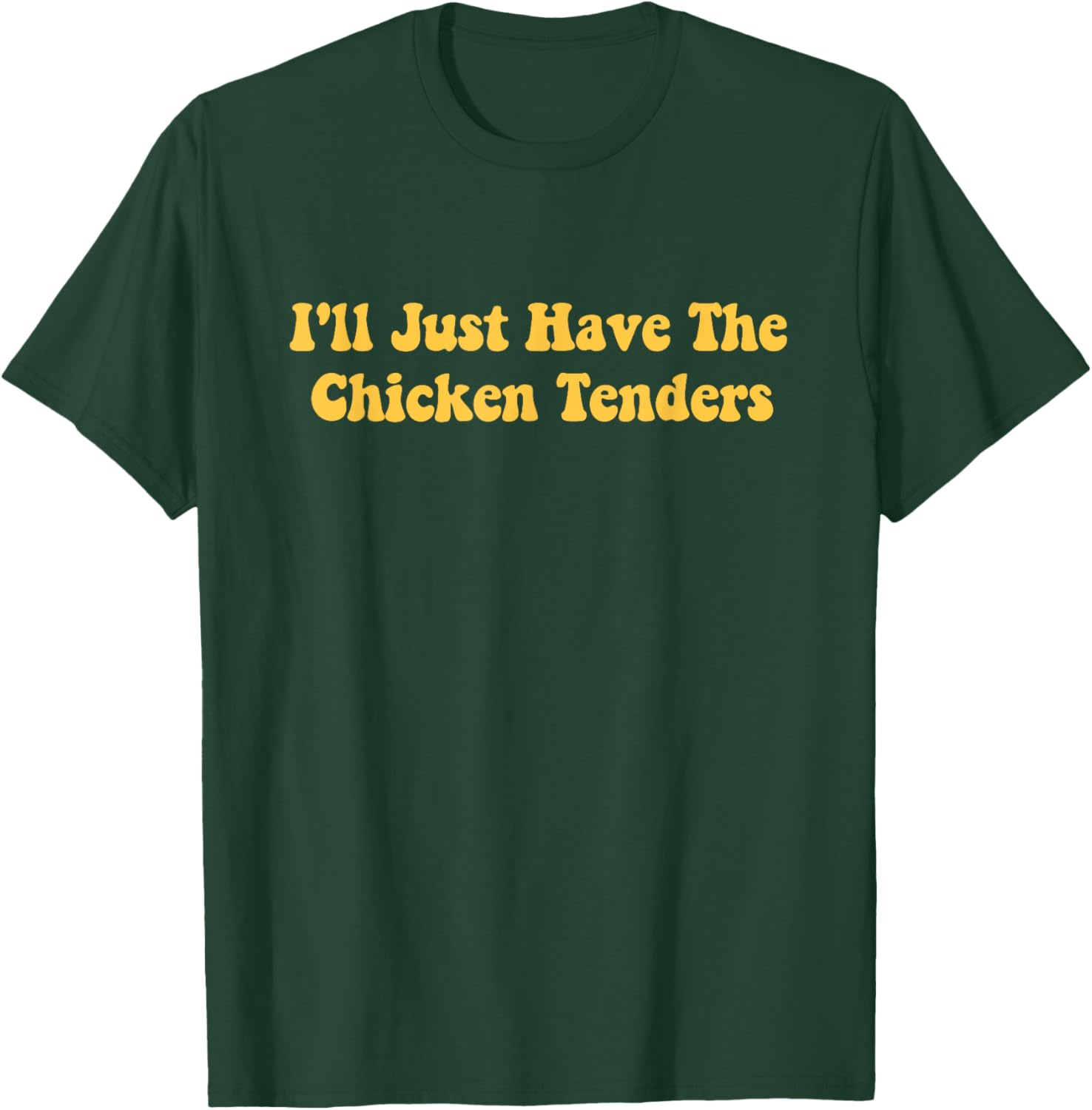 I'll Just Have The Chicken Tenders, Funny joke women T-Shirt - T-Shirt | Forest