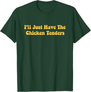 I'll Just Have The Chicken Tenders, Funny joke women T-Shirt - T-Shirt | Forest