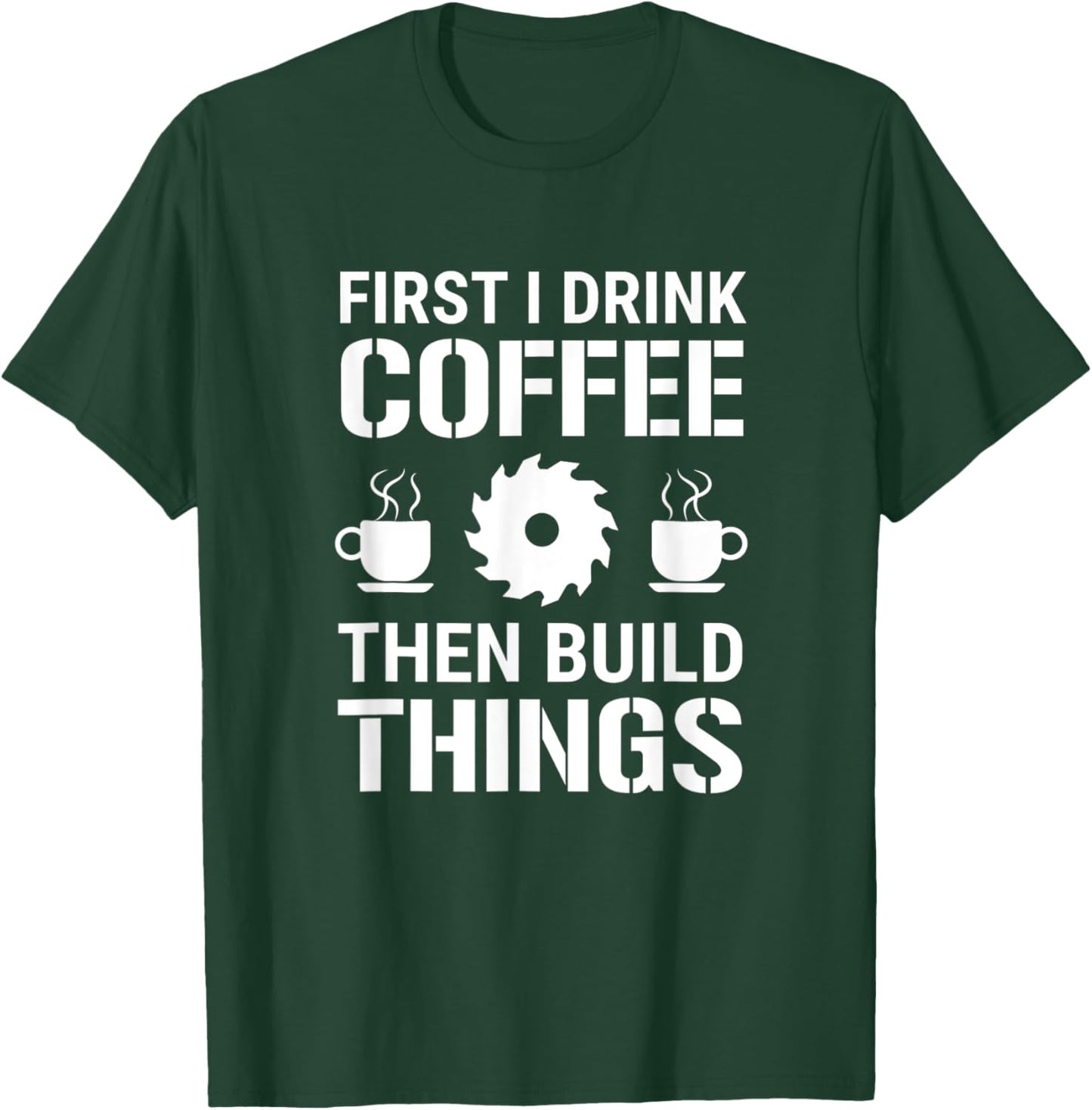 First I Drink Coffee Hen Build Hings Carpenter Woodworking T-Shirt - T-Shirt | Forest