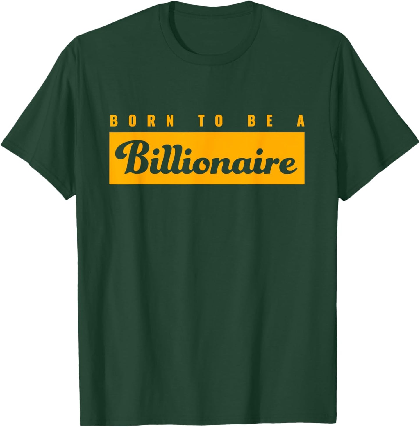 Born To Be A Billionaire | Gift Ambitious Entrepreneur T-Shirt - T-Shirt | Forest