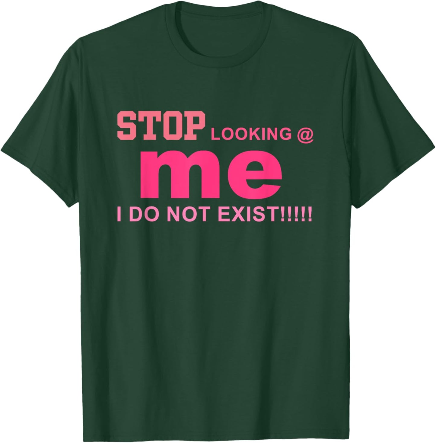 Stop Looking Me I Do Not Exist!! Funny Quote T-Shirt - T-Shirt | Forest