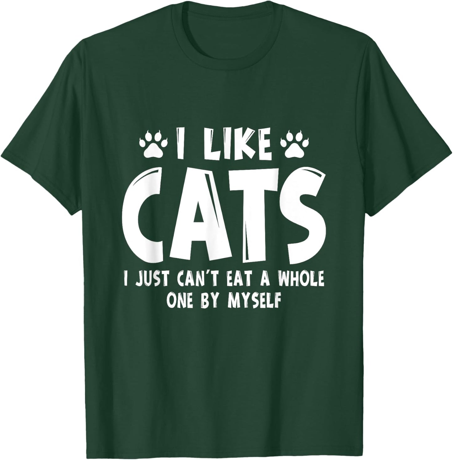 I Like Cats I Just Can't Eat A Whole One By Myself T-Shirt - T-Shirt | Forest