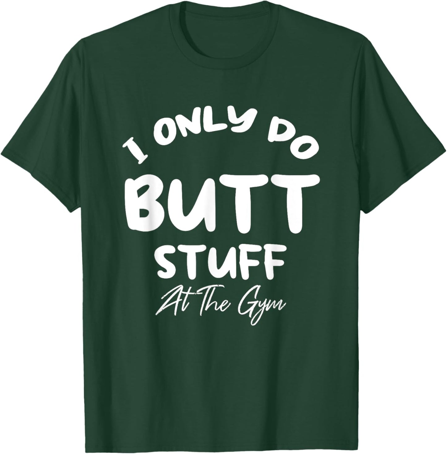 I only do Butt stuff at the gym Funny Fitness Shirt T-Shirt - T-Shirt | Forest