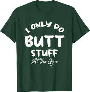 I only do Butt stuff at the gym Funny Fitness Shirt T-Shirt - T-Shirt | Forest