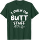 I only do Butt stuff at the gym Funny Fitness Shirt T-Shirt - T-Shirt | Forest