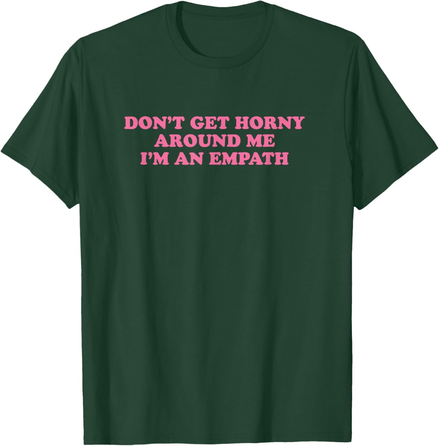 Don't Get Horny Around Me I'm An Empath, Meme Funny T-Shirt - T-Shirt | Forest