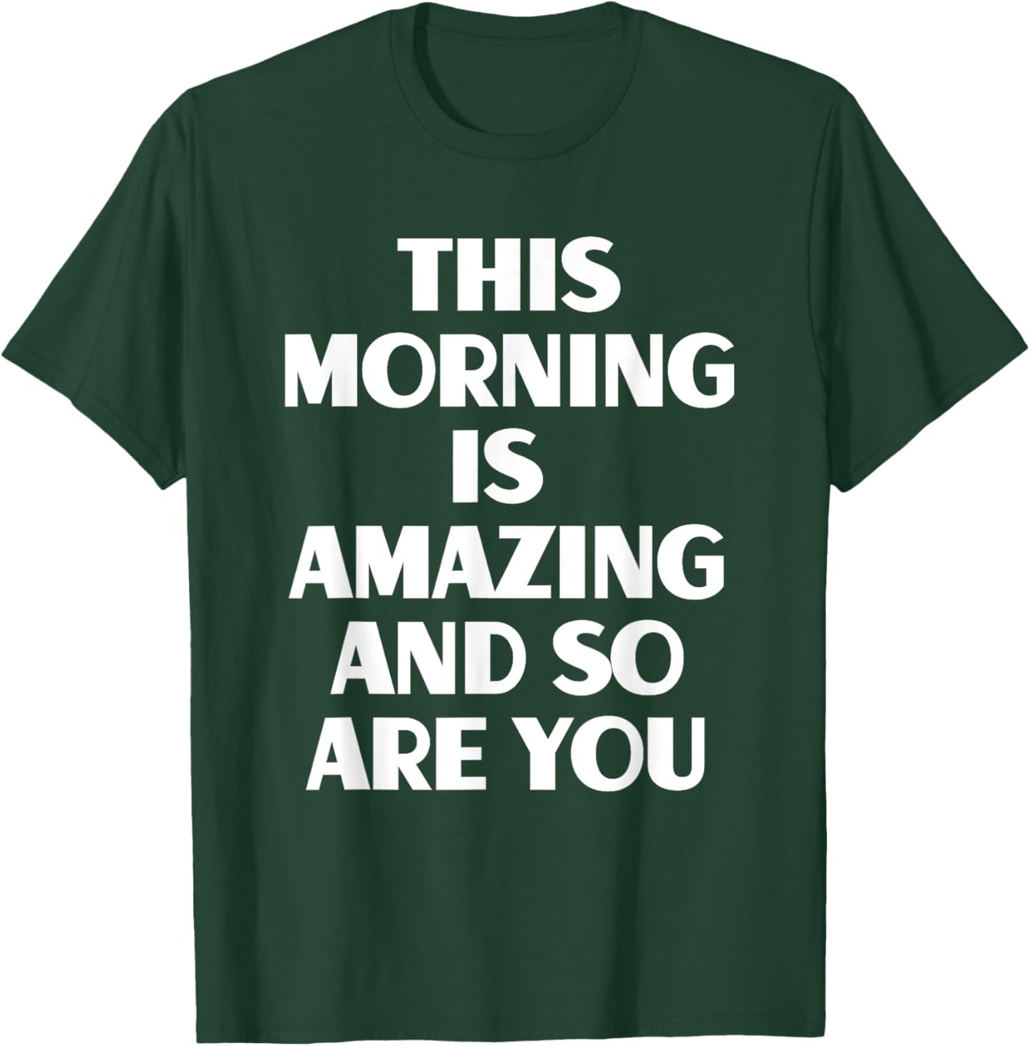 This Morning Is Amazing And So Are You Motivational Quote T-Shirt - T-Shirt | Forest