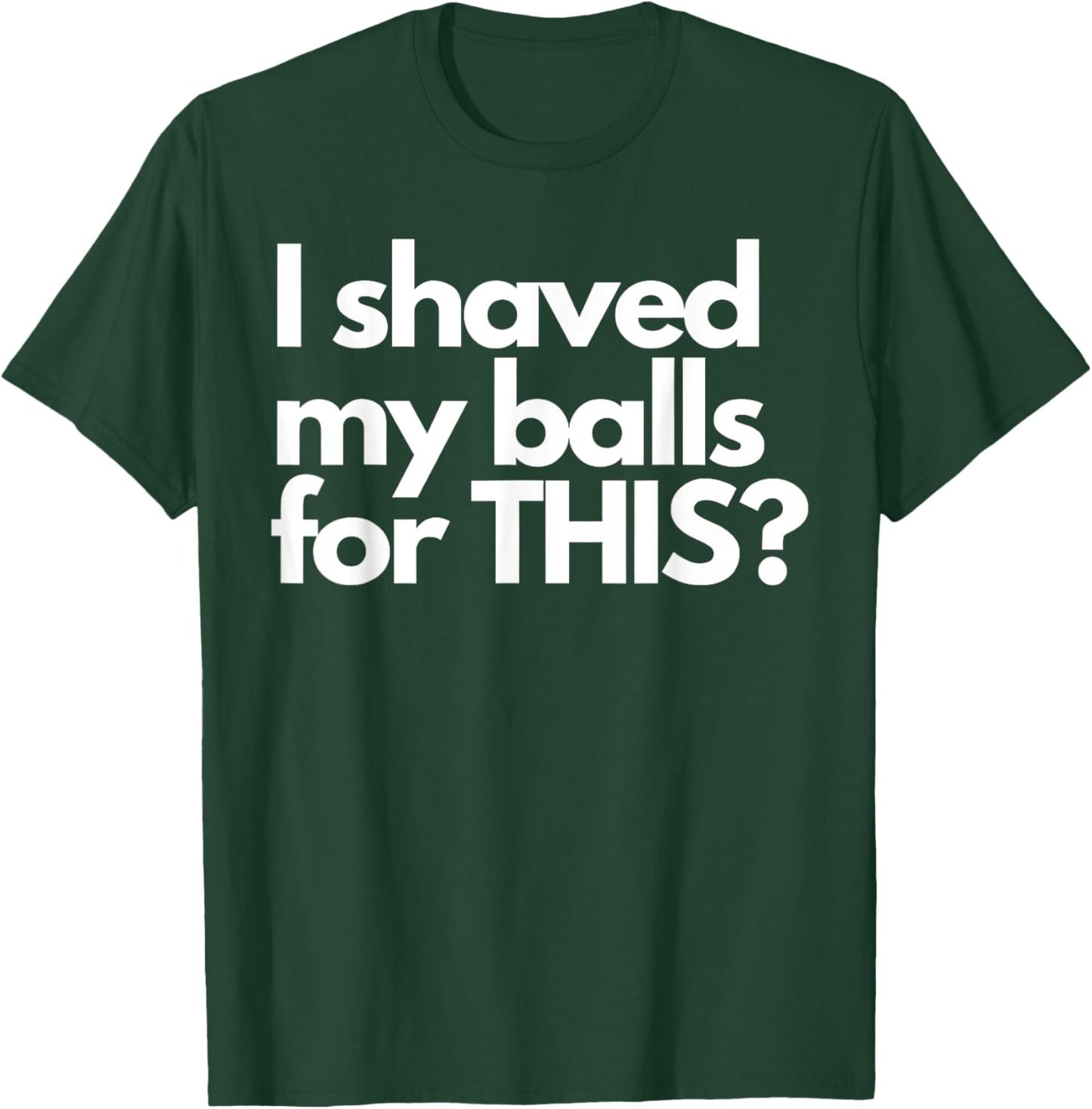 Vintage Funny Meme Humor Adult Men I Shave My Balls for This T-Shirt - T-Shirt | Forest
