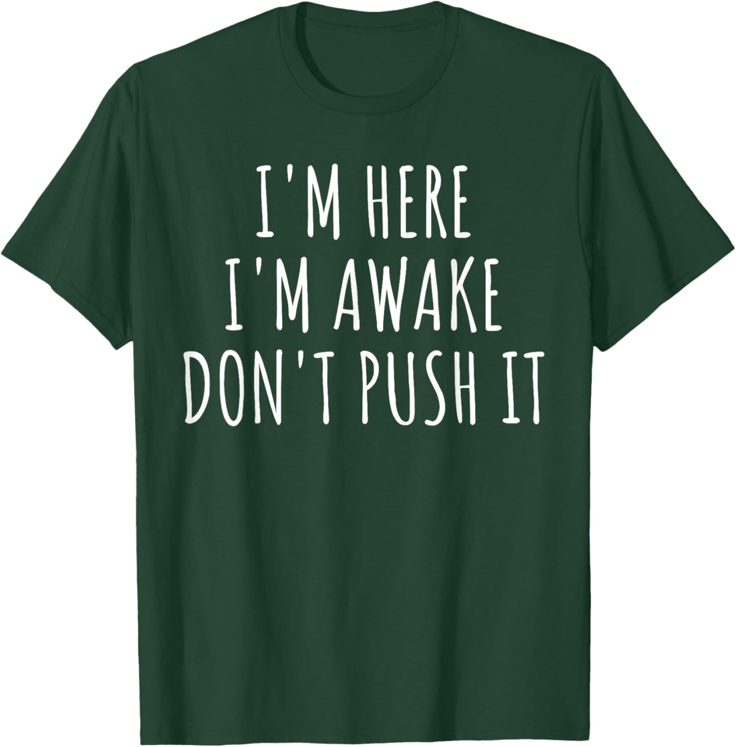 Sarcasm Funny Saying I'm Here Awake Don't Push it Women Men T-Shirt - T-Shirt | Forest