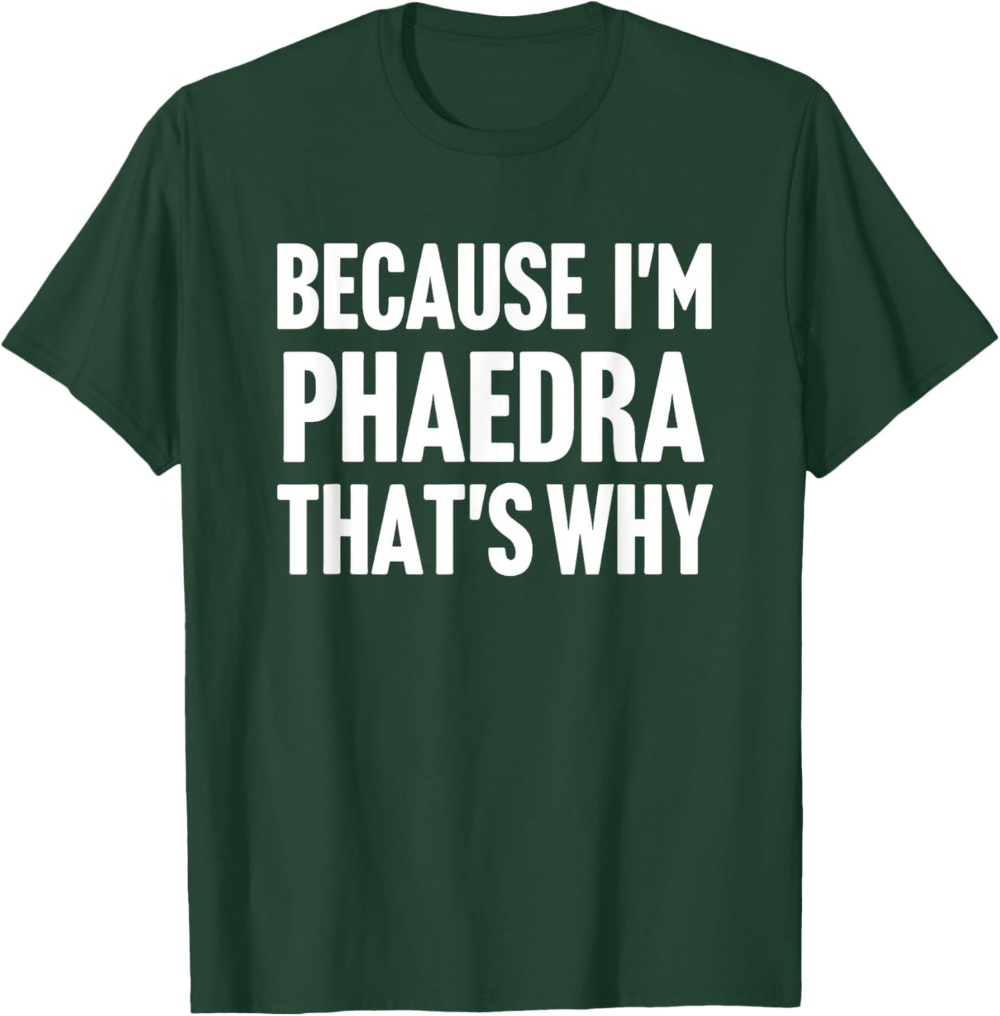 Because I'm Phaedra That's Why Am Personalized Name T-Shirt - T-Shirt | Forest