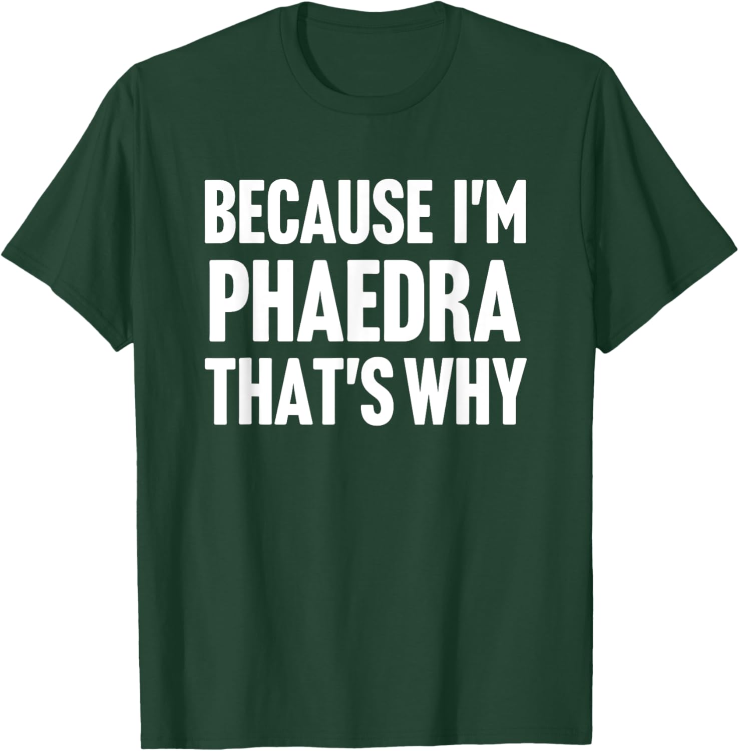 Because I'm Phaedra That's Why Am Personalized Name T-Shirt - T-Shirt | Forest