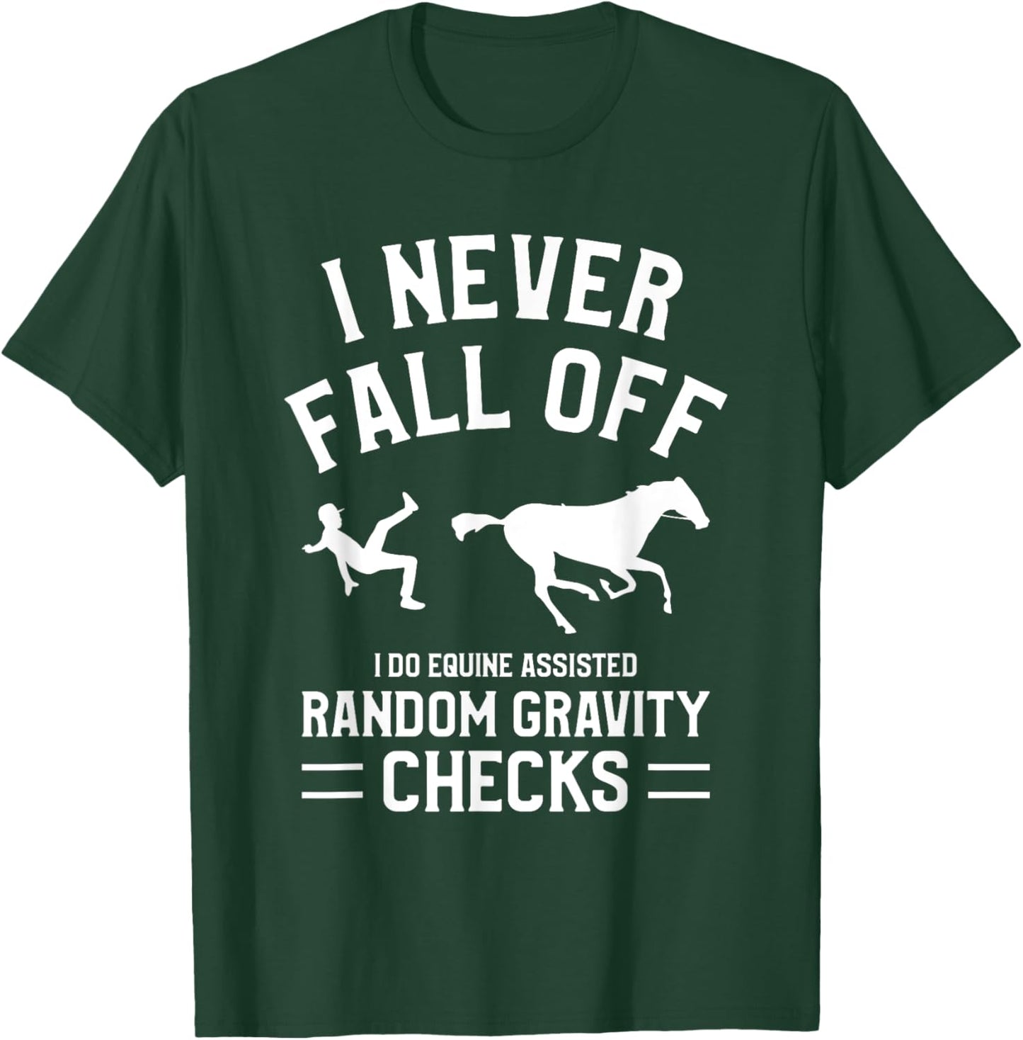 I Never Fall Off I Do Equine Assisted Random Gravity Checks T-Shirt - T-Shirt | Forest