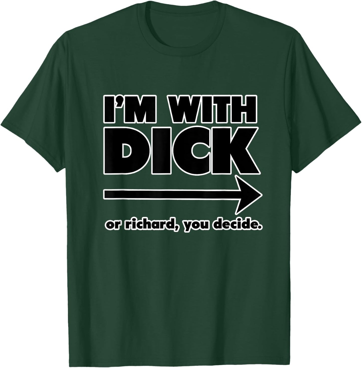 I'm With Dick - A Sarcastic and Funny Insult T-Shirt - T-Shirt | Forest