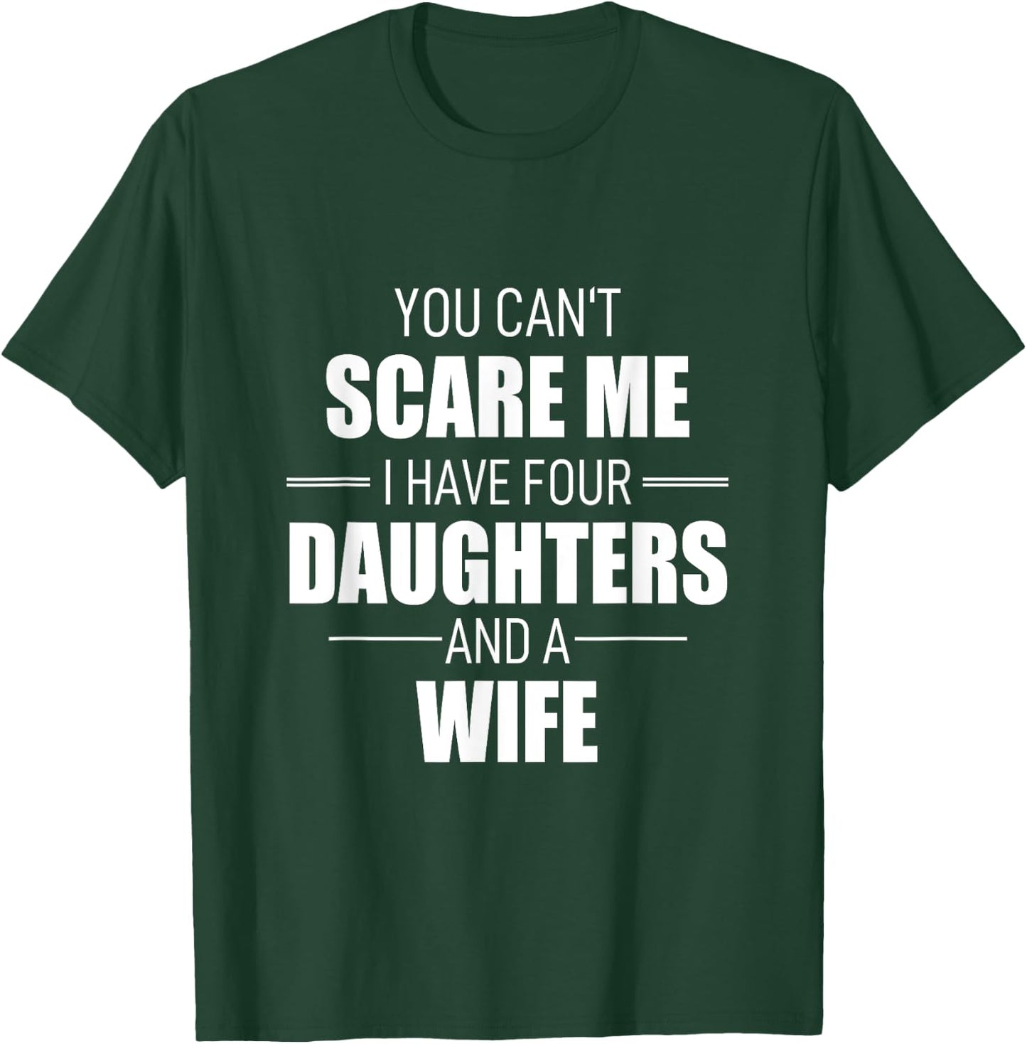 Fathers Day You Can´t Scare Me I Have 4 Daughters And A Wife T-Shirt - T-Shirt | Forest