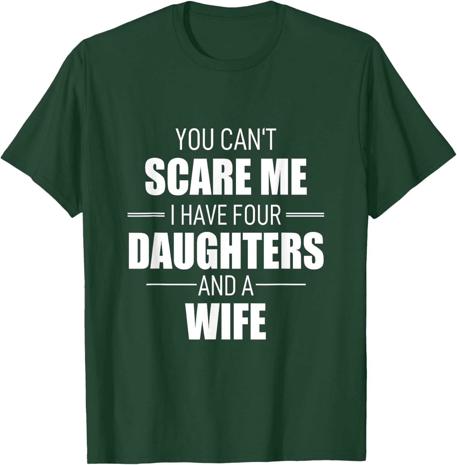 Fathers Day You Can´t Scare Me I Have 4 Daughters And A Wife T-Shirt - T-Shirt | Forest
