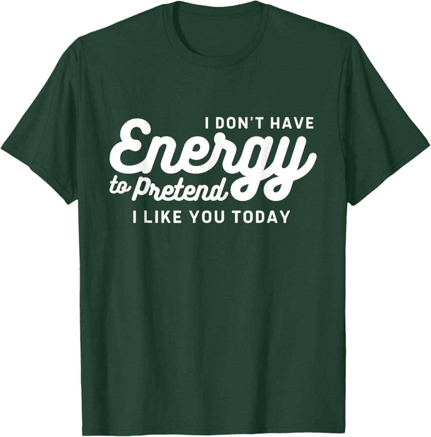 I Don't Have The Energy To Pretend I Like You Today Funny T-Shirt - T-Shirt | Forest